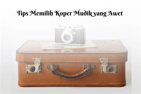 Tips Memilih Koper Mudik Yang Awet Dan Tahan Lama