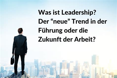 Was ist Leadership Der neue Trend in der Führung oder Zukunft