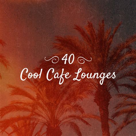 40 Cool Cafe Lounges Album By Café Lounge Resort Spotify