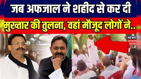 Mukhtar Ansari News जब Afzal ने शहीद से कर दी मुख्तार की तुलना वहां