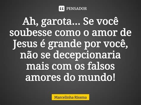 ⁠ah Garota Se Você Soubesse Como Marcelinha Rissma Pensador