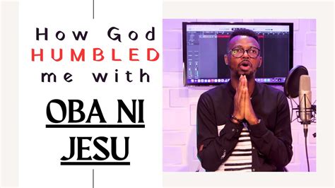 How God Humbled Me With Oba Ni Jesu Emmaomg Youtube