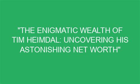 "The Enigmatic Wealth of Tim Heimdal: Uncovering His Astonishing Net ...
