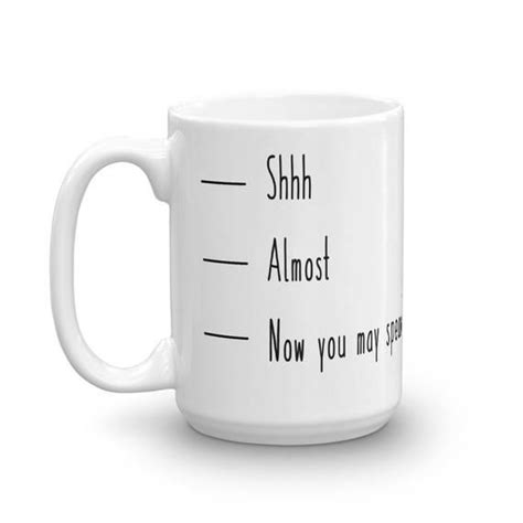 Shhh Almost Now You May Speak Funny Coffee Mug T By Etsy Mugs