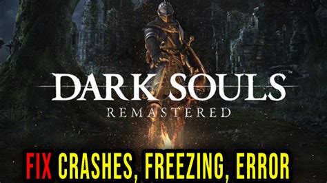 Dark Souls Remastered Crashes Freezing Error Codes And Launching