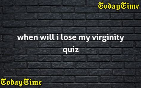 When Will I Lose My Virginity Quiz Today Time