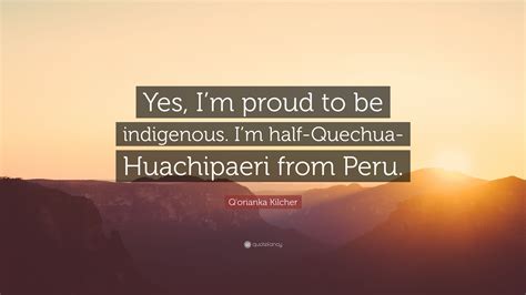 Q Orianka Kilcher Quote Yes Im Proud To Be Indigenous Im Half