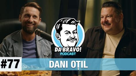 DA BRAVO Podcast 77 cu Dani Oțil O voltă de la bone la fete si