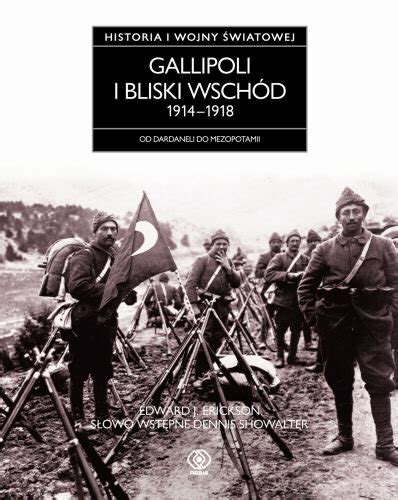 Gallipoli i Bliski Wschód 1914 1918 Historia I Wojny Światowej