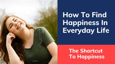 How To Find Happiness In Everyday Life The Shortcut To Happiness