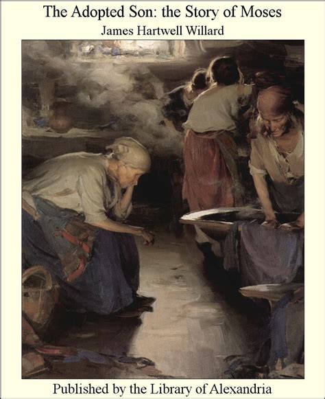 The Adopted Son The Story Of Moses Ebook By James Hartwell Willard