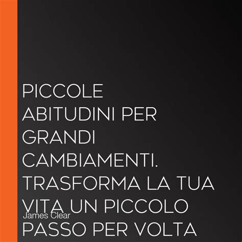 Piccole Abitudini Per Grandi Cambiamenti Trasforma La Tua Vita Un