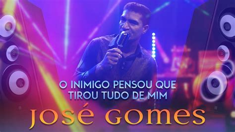 José Gomes O inimigo pensou que tirou tudo de mim VOL 12 YouTube