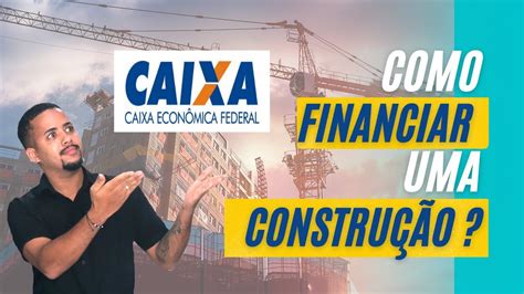 Como Financiar Uma Constru O Pela Caixa Econ Mica Detalhes Sobre