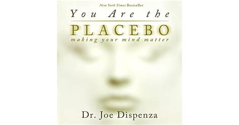 You Are The Placebo Making Your Mind Matter By Joe Dispenza