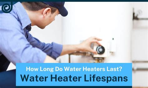 How Long Do Water Heaters Last Water Heater Lifespans