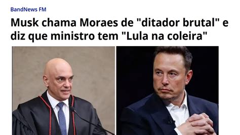 Bandnews Musk Chama O Alexandre De Ditador Brutal E Diz Que