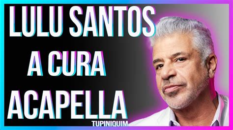 Lulu Santos A Cura Acapella Tupiniquim YouTube