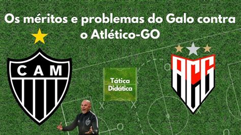 Os M Ritos E Problemas Do Galo Contra O Atl Tico Go Youtube