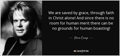 Steve Camp Quote We Are Saved By Grace Through Faith In Christ Alone