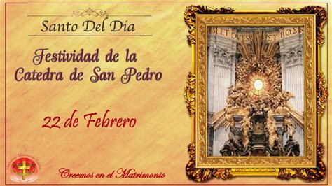 SANTO DEL DIA 22 DE FEBRERO FESTIVIDAD DE LA CATEDRA DE SAN PEDRO