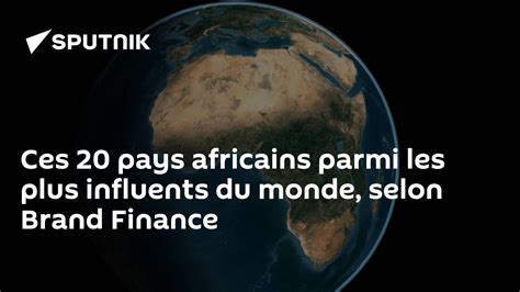 Ces 20 Pays Africains Parmi Les Plus Influents Du Monde Selon Brand