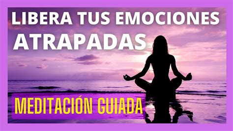 Meditaci N Guiada Para Liberar Emociones Reprimidas Atrapadas Soltar