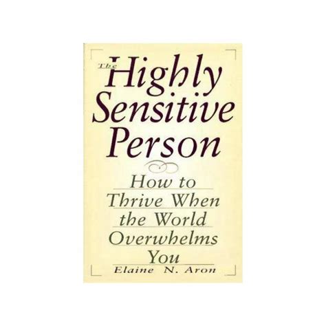 The Highly Sensitive Person How To Thrive When The World Overwhelms You