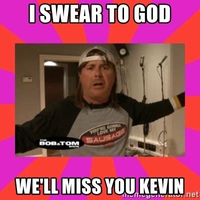 I Swear To God We Ll Miss You Kevin Donnie Baker Meme Generator