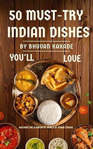 50 Must Try Indian Dishes Youll Love Discover The Flavourful World Of Indian Cuisine By Bhuvan