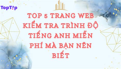 TopTip Top 5 Trang Web Kiểm Tra Trình Độ Tiếng Anh Miễn Phí Mà Bạn