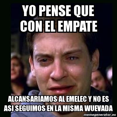 Meme Crying Peter Parker Yo Pense Que Con El Empate Alcansariamos Al