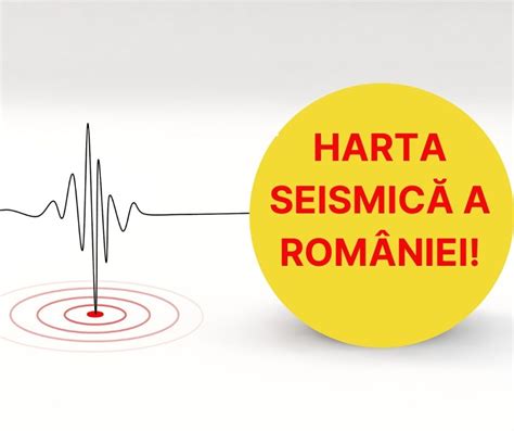 Harta seismică a României Unde sunt cele mai mari șanse să se producă