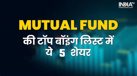 Mutual Funds कंपनियों ने इन 5 शेयरों में जमकर लगाया पैसा क्या आपने किसी में निवेश किया Mutual