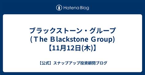 ブラックストーン・グループthe Blackstone Group【11月12日木】 【公式】スナップアップ投資顧問ブログ