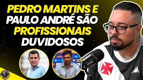 Acerto Ou Erro As Chegadas De Pedro Martins E Paulo Andr No Vasco