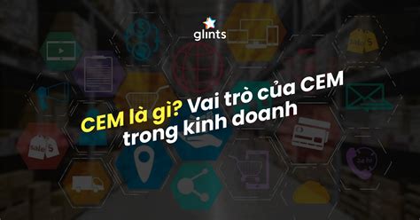 CEM là gì vai trò của CEM trong kinh doanh