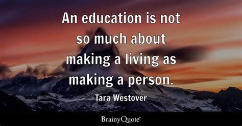 Tara Westover - An education is not so much about making a...