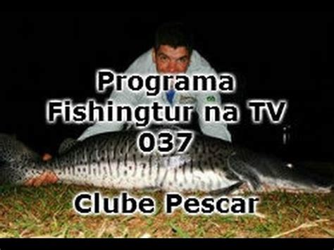 Programa Fishingtur Na Tv Pescaria Os Gigantes Do Clube