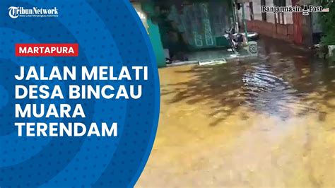 Update Banjir Di Kalsel Jalan Melati Desa Bincau Muara Kabupaten