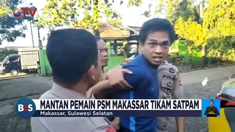 Indonesia 24 Jam Mantan Pemain PSM Makassar Tikam Satpam YouTube