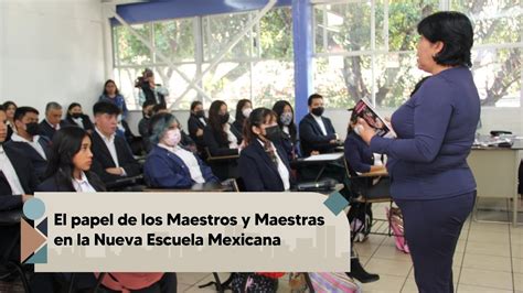 El Papel De Las Maestras Y Maestros En La Nueva Escuela Mexicana Youtube