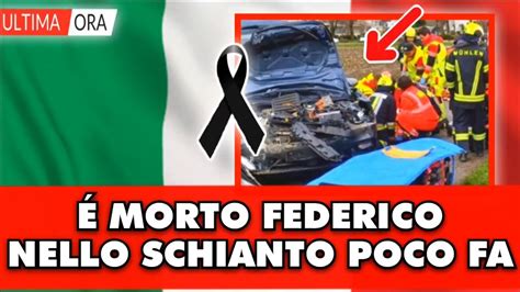 Italia In Lutto Morto Federico Nello Schianto Poco Fa Tutti Sotto