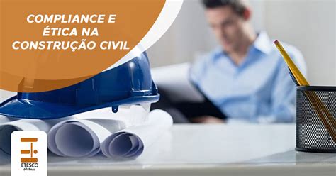 Compliance E Tica Na Constru O Civil Etesco Constru Es