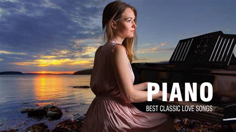 Beautiful Piano Love Songs Of All Time Top 100 Romantic Classic Love Songs Instrumental Music