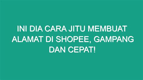 Ini Dia Cara Jitu Membuat Alamat Di Shopee Gampang Dan Cepat Geograf