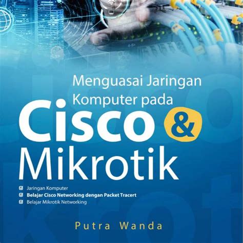 Jual Buku Menguasai Jaringan Komputer Pada Cisco Dan Mikrotik Buku