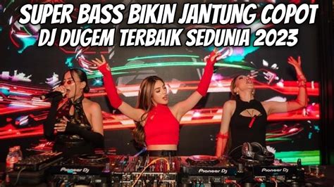 DJ DUGEM TERBAIK SEDUNIA 2023 SUPER BASS BIKIN JANTUNG COPOT YouTube