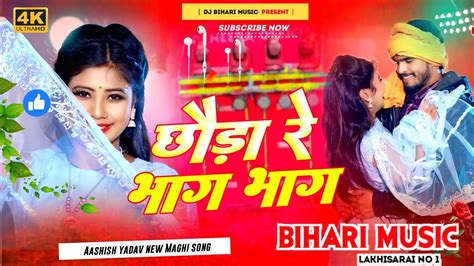 Dj Bihari Music Chhauda Re Bhag Bhag Aashish Yadav Maghi Song