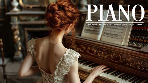 Top 30 Romantic Piano Love Songs Ever The Most Beautiful Orchestrated